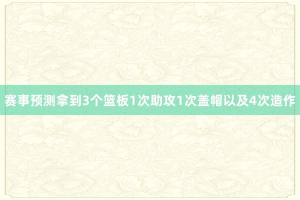 赛事预测拿到3个篮板1次助攻1次盖帽以及4次造作