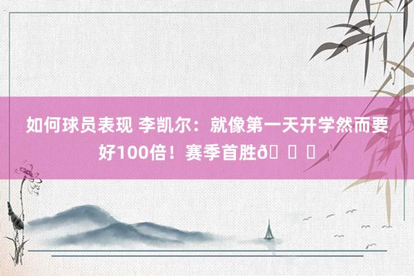 如何球员表现 李凯尔：就像第一天开学然而要好100倍！赛季首胜📚