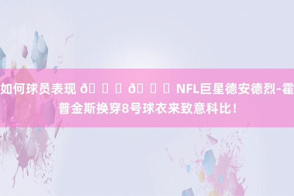 如何球员表现 💜💛NFL巨星德安德烈-霍普金斯换穿8号球衣来致意科比！