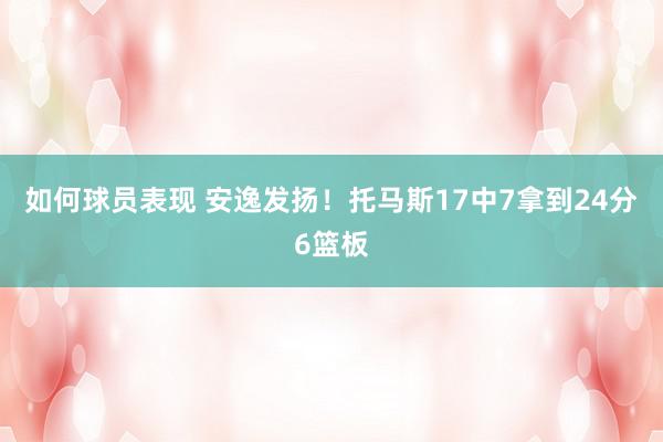 如何球员表现 安逸发扬！托马斯17中7拿到24分6篮板