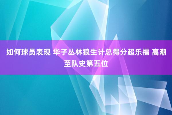 如何球员表现 华子丛林狼生计总得分超乐福 高潮至队史第五位