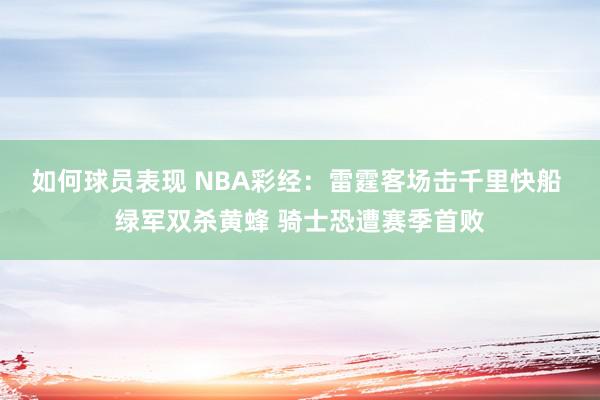 如何球员表现 NBA彩经：雷霆客场击千里快船 绿军双杀黄蜂 骑士恐遭赛季首败