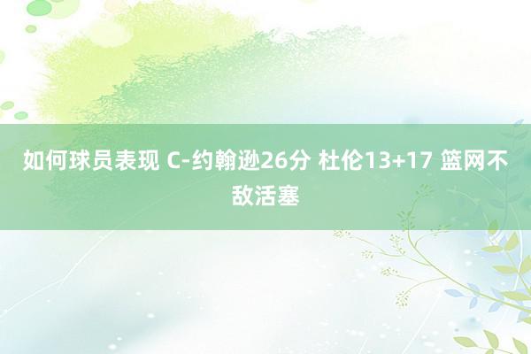 如何球员表现 C-约翰逊26分 杜伦13+17 篮网不敌活塞