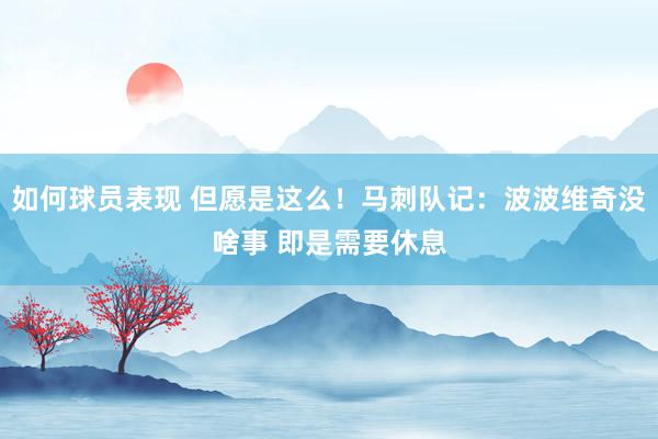 如何球员表现 但愿是这么！马刺队记：波波维奇没啥事 即是需要休息