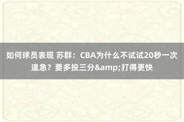 如何球员表现 苏群：CBA为什么不试试20秒一次遑急？要多投三分&打得更快