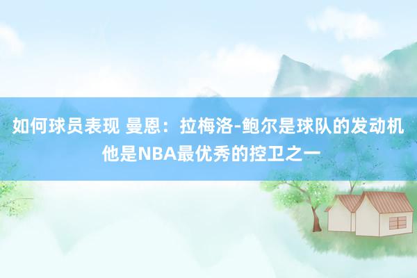 如何球员表现 曼恩：拉梅洛-鲍尔是球队的发动机 他是NBA最优秀的控卫之一