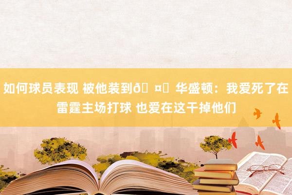 如何球员表现 被他装到🤐华盛顿：我爱死了在雷霆主场打球 也爱在这干掉他们