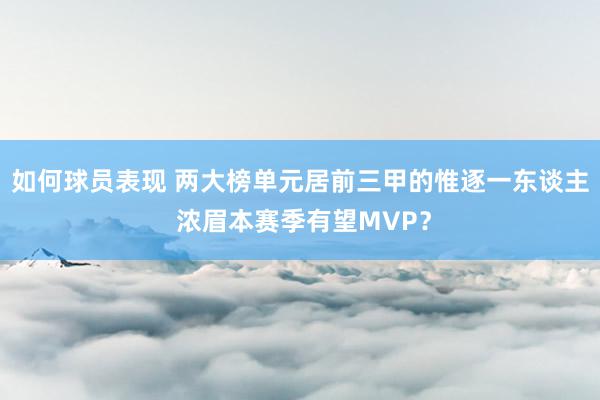 如何球员表现 两大榜单元居前三甲的惟逐一东谈主 浓眉本赛季有望MVP？