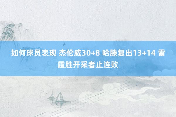 如何球员表现 杰伦威30+8 哈滕复出13+14 雷霆胜开采者止连败