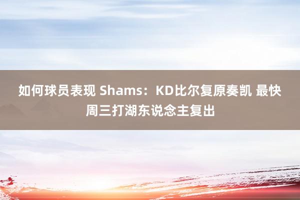 如何球员表现 Shams：KD比尔复原奏凯 最快周三打湖东说念主复出