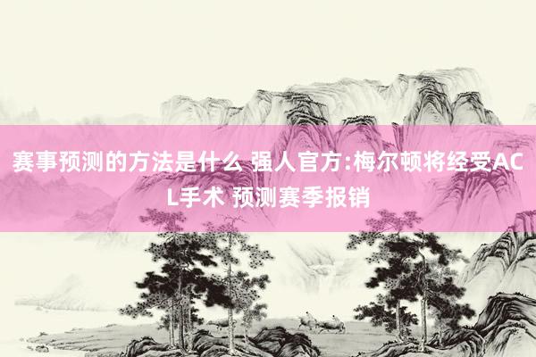 赛事预测的方法是什么 强人官方:梅尔顿将经受ACL手术 预测赛季报销