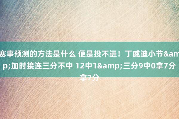 赛事预测的方法是什么 便是投不进！丁威迪小节&加时接连三分不中 12中1&三分9中0拿7分