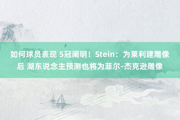 如何球员表现 5冠阐明！Stein：为莱利建雕像后 湖东说念主预测也将为菲尔-杰克逊雕像