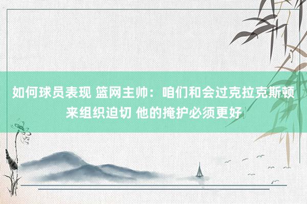 如何球员表现 篮网主帅：咱们和会过克拉克斯顿来组织迫切 他的掩护必须更好