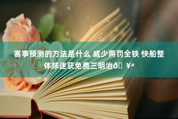 赛事预测的方法是什么 威少两罚全铁 快船整体球迷获免费三明治🥪