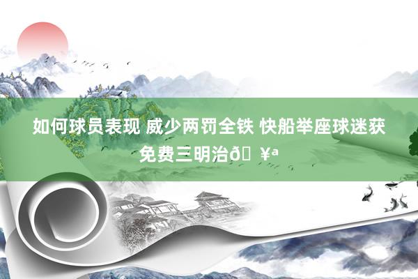 如何球员表现 威少两罚全铁 快船举座球迷获免费三明治🥪