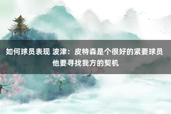 如何球员表现 波津：皮特森是个很好的紧要球员 他要寻找我方的契机