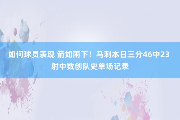 如何球员表现 箭如雨下！马刺本日三分46中23 射中数创队史单场记录