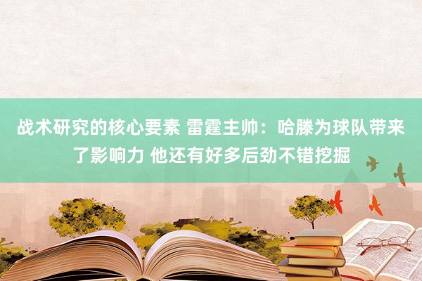 战术研究的核心要素 雷霆主帅：哈滕为球队带来了影响力 他还有好多后劲不错挖掘