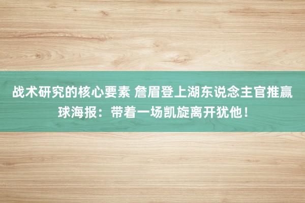 战术研究的核心要素 詹眉登上湖东说念主官推赢球海报：带着一场凯旋离开犹他！