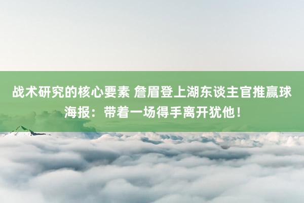 战术研究的核心要素 詹眉登上湖东谈主官推赢球海报：带着一场得手离开犹他！