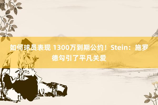 如何球员表现 1300万到期公约！Stein：施罗德勾引了平凡关爱