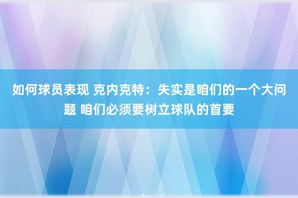 如何球员表现 克内克特：失实是咱们的一个大问题 咱们必须要树立球队的首要