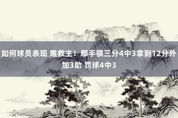 如何球员表现 难救主！鄢手骐三分4中3拿到12分外加3助 罚球4中3