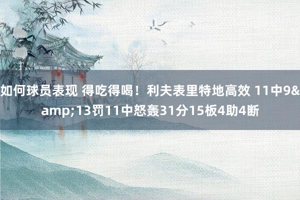 如何球员表现 得吃得喝！利夫表里特地高效 11中9&13罚11中怒轰31分15板4助4断