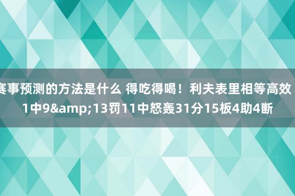 赛事预测的方法是什么 得吃得喝！利夫表里相等高效 11中9&13罚11中怒轰31分15板4助4断