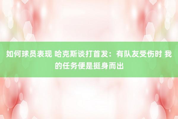 如何球员表现 哈克斯谈打首发：有队友受伤时 我的任务便是挺身而出