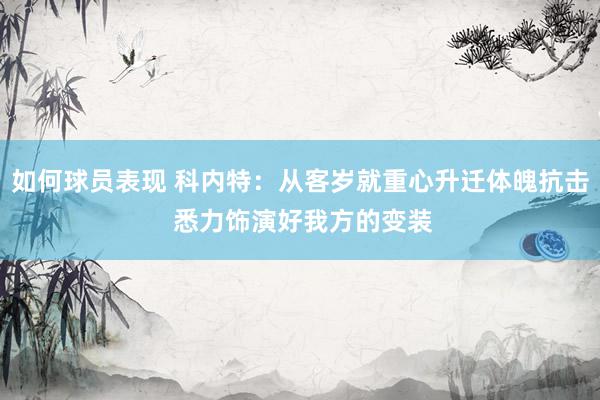 如何球员表现 科内特：从客岁就重心升迁体魄抗击 悉力饰演好我方的变装