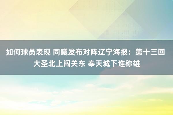 如何球员表现 同曦发布对阵辽宁海报：第十三回 大圣北上闯关东 奉天城下谁称雄