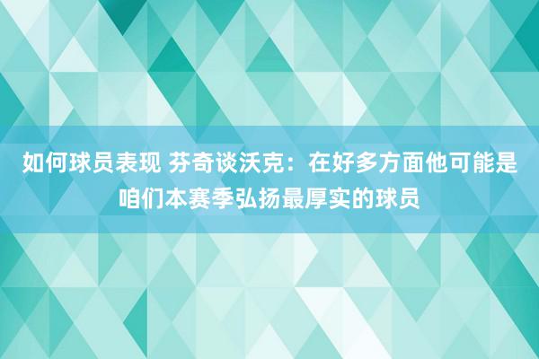 如何球员表现 芬奇谈沃克：在好多方面他可能是咱们本赛季弘扬最厚实的球员