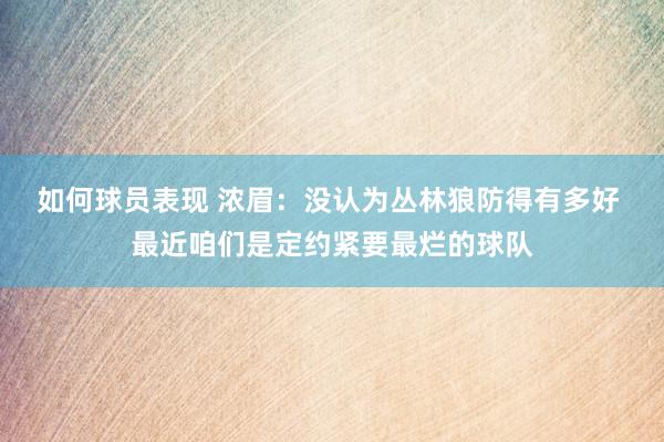 如何球员表现 浓眉：没认为丛林狼防得有多好 最近咱们是定约紧要最烂的球队