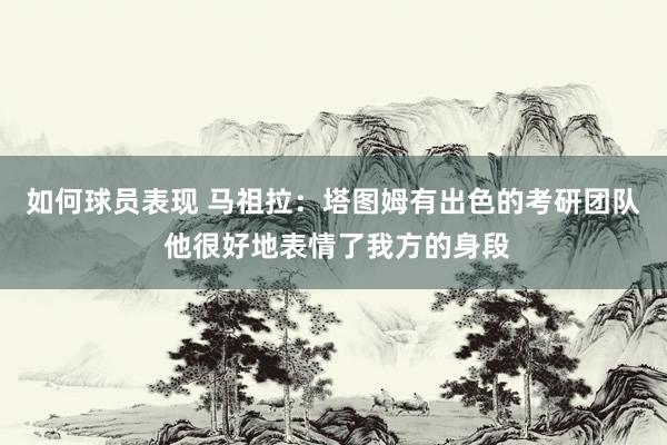 如何球员表现 马祖拉：塔图姆有出色的考研团队 他很好地表情了我方的身段