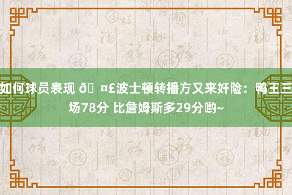 如何球员表现 🤣波士顿转播方又来奸险：鸭王三场78分 比詹姆斯多29分哟~