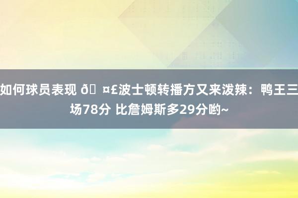 如何球员表现 🤣波士顿转播方又来泼辣：鸭王三场78分 比詹姆斯多29分哟~