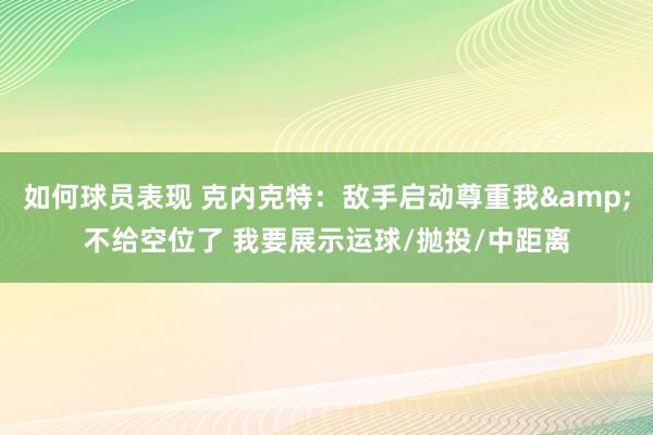 如何球员表现 克内克特：敌手启动尊重我&不给空位了 我要展示运球/抛投/中距离