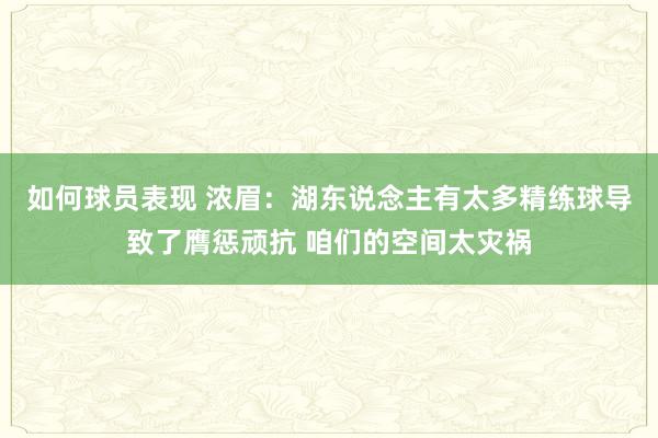 如何球员表现 浓眉：湖东说念主有太多精练球导致了膺惩顽抗 咱们的空间太灾祸