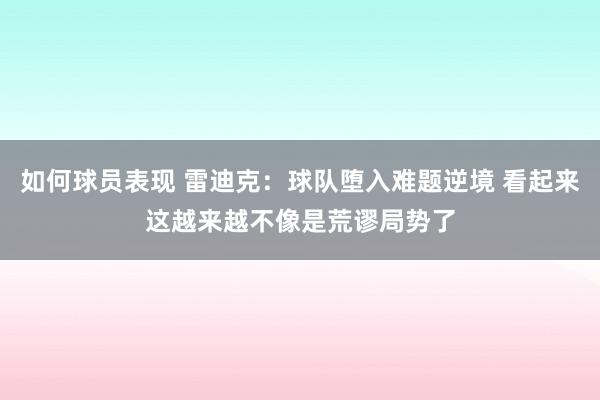 如何球员表现 雷迪克：球队堕入难题逆境 看起来这越来越不像是荒谬局势了