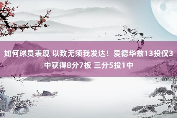 如何球员表现 以致无须我发达！爱德华兹13投仅3中获得8分7板 三分5投1中