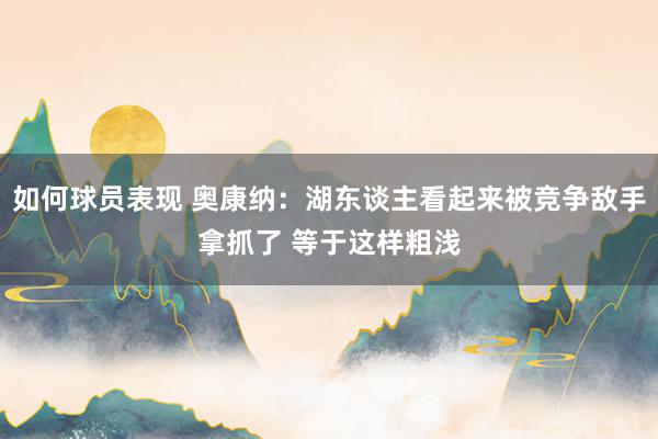 如何球员表现 奥康纳：湖东谈主看起来被竞争敌手拿抓了 等于这样粗浅