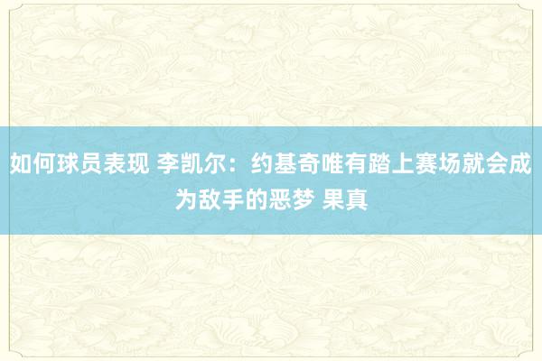 如何球员表现 李凯尔：约基奇唯有踏上赛场就会成为敌手的恶梦 果真