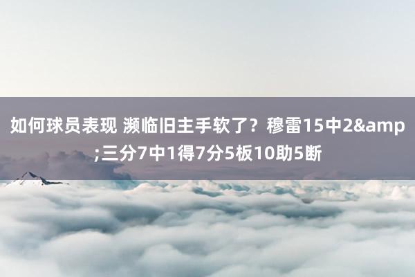 如何球员表现 濒临旧主手软了？穆雷15中2&三分7中1得7分5板10助5断