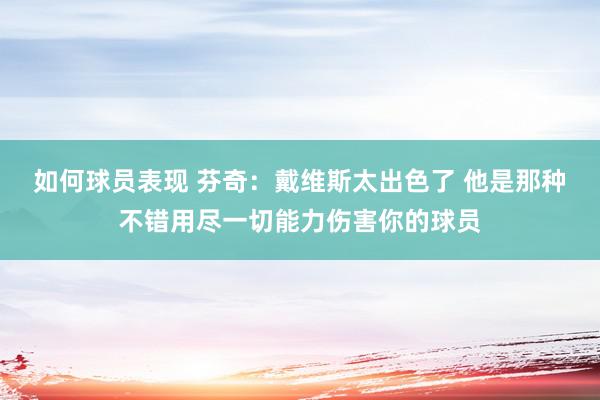 如何球员表现 芬奇：戴维斯太出色了 他是那种不错用尽一切能力伤害你的球员