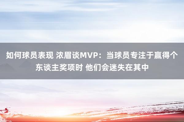 如何球员表现 浓眉谈MVP：当球员专注于赢得个东谈主奖项时 他们会迷失在其中