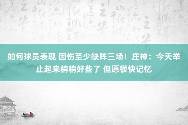 如何球员表现 因伤至少缺阵三场！庄神：今天举止起来稍稍好些了 但愿很快记忆